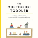 The Montessori Toddler: A Parent's Guide to Raising a Curious and Responsible Human Being (The Parents' Guide to Montessori, 1) cover image