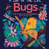 Bugs (A Day in the Life): What Do Bees, Ants, and Dragonflies Get up to All Day? cover image