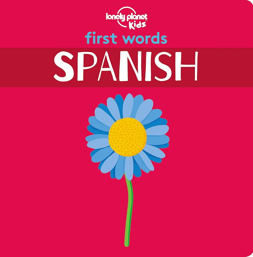Lonely Planet Kids First Words - Spanish: 12 Exciting New Words to Learn | Colourful Illustrations on Every Page | Features Handy Pronunciation Guide cover image