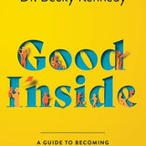 Good Inside : A Guide to Becoming the Parent You Want to Be